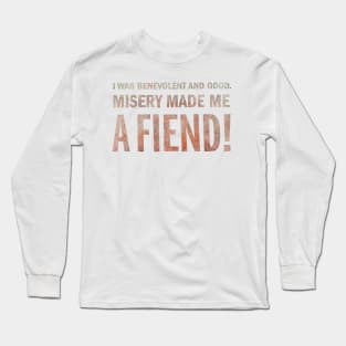 Misery made me a FIEND! Long Sleeve T-Shirt